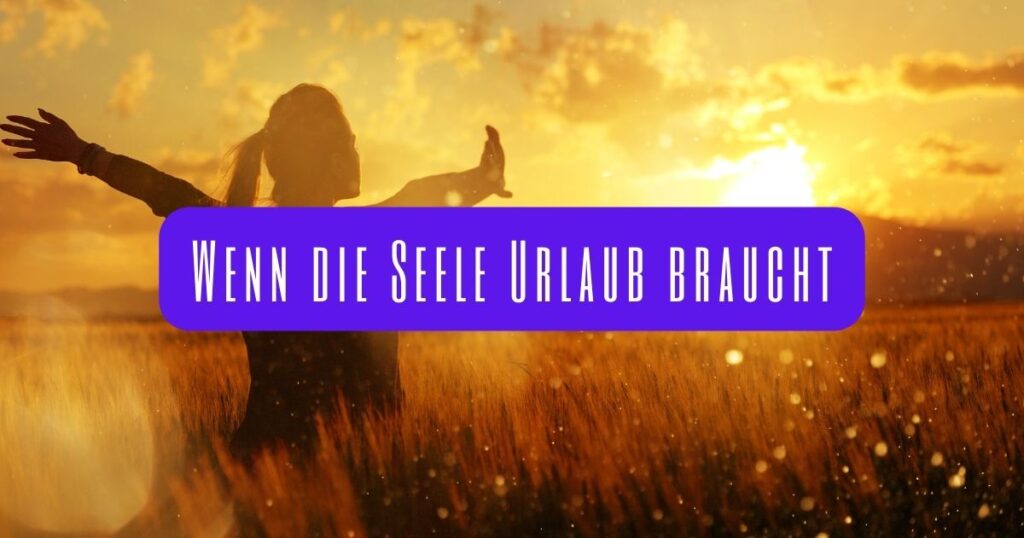 Wenn die Seele Urlaub braucht